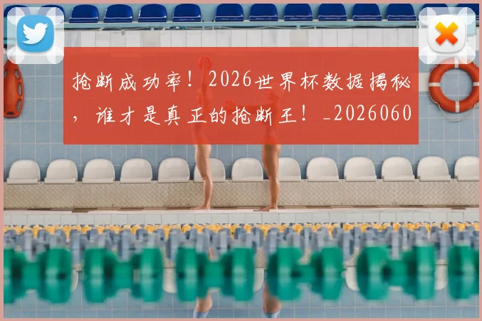 抢断成功率！2026世界杯数据揭秘，谁才是真正的抢断王！_20260605165923