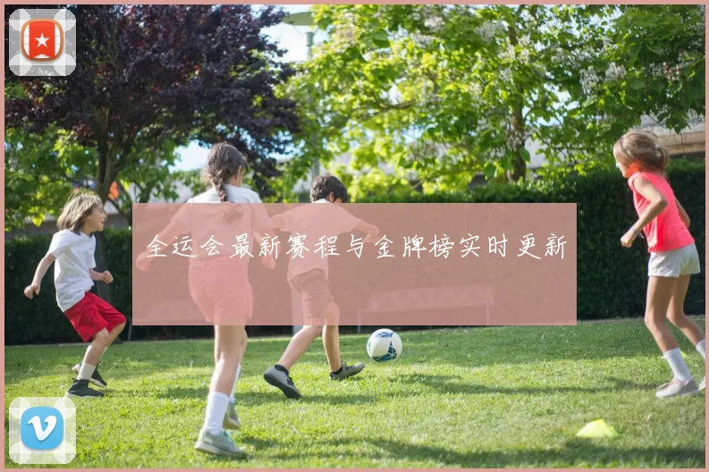 全运会最新赛程与金牌榜实时更新