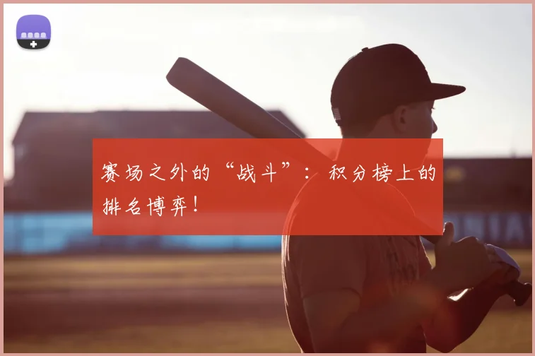 赛场之外的“战斗”：积分榜上的排名博弈！
