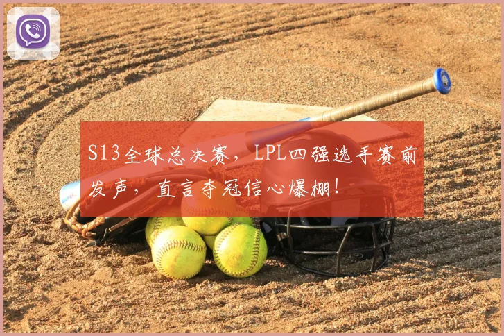 S13全球总决赛，LPL四强选手赛前发声，直言夺冠信心爆棚！