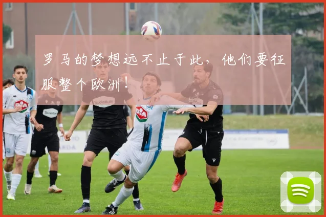罗马的梦想远不止于此，他们要征服整个欧洲！